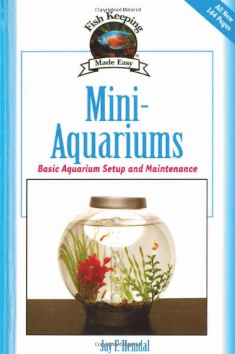 Mini-Aquariums: Basic Aquarium Setup and Maintenance (Fish Keeping Made Easy)