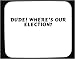Dude! Where's our ELECTION? Decorated Mouse Pad
