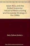 Asian NIESs & the global economy : industrial restructuring & corporate strategy in the 1990s