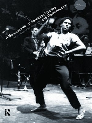 A Sourcebook on Feminist Theatre and Performance: On and Beyond the Stage (Worlds of Performance)