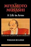 Miyamoto Musashi: A Life in Arms: A Biography of Japan's Greatest Swordsman 