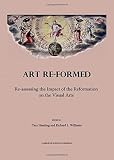 Art re-formed : re-assessing the impact of the Reformation on the visual arts