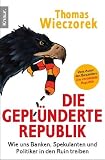 Die gepl�nderte Republik: Wie uns Banken, Spekulanten und Politiker in den Ruin treiben - Thomas Wieczorek