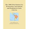 The 2009-2014 Outlook for Hematology Instruments and Reagents in Latin America by Icon Group International