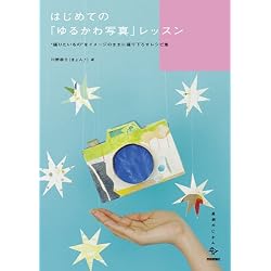 はじめての「ゆるかわ写真」レッスン ~”撮りたいもの”をイメージのままに撮り下ろすレシピ集 (美術のじかんシリーズ )
