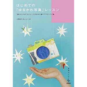 【クリックで詳細表示】はじめての「ゆるかわ写真」レッスン ～＂撮りたいもの＂をイメージのままに撮り下ろすレシピ集 (美術のじかんシリーズ ) [単行本(ソフトカバー)]