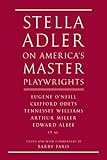 Stella Adler on America's Master Playwrights: Eugene O'Neill, Clifford Odets, Tennessee Williams, Arthur Miller, Edward Al...