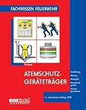 Atemschutzgeräteträger: Ausbildung. Atmung. Atemgifte. Atemschutzgeräte. Einsatzgrundsätze. Inklusive der Anforderungen der neuen FwDV 7 