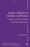 ISBN 9781137303646 product image for Fallen heroes in global capitalism: Workers and the Restructuring of the Polish  | upcitemdb.com