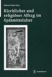 Produkt-Bild: Kirchlicher und religi&ouml;ser Alltag im Sp&auml;tmittelalter: Akten der internationalen Tagung in Weingarten, 4.-7. Oktober 2007