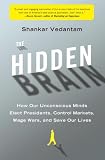 The Hidden Brain: How Our Unconscious Minds Elect Presidents, Control Markets, Wage Wars, and Save Our Lives