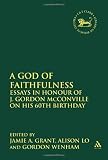 A God of faithfulness : essays in honour of J. Gordon McConville on his 60th birthday