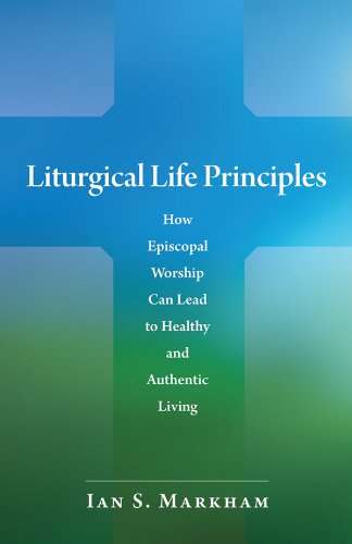 Liturgical Life Principles: How Episcopal Worship Can Lead to Healthy and Authentic Living