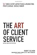 The Art of Client Service: 58 Things Every Advertising & Marketing Professional Should Know, Revised and Updated Edition