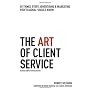 The Art of Client Service: 58 Things Every Advertising and Marketing Professional Should Know