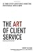 The Art of Client Service: 58 Things Every Advertising & Marketing Professional Should Know, Revised and Updated Edition