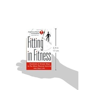 American Heart Association Fitting in Fitness: Hundreds of Simple Ways to Put More Physical Activity into Your Life