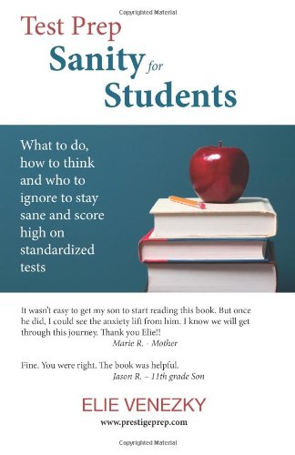 test prep sanity for students what to do how to think and who to ignore to stay sane and score high on standardized