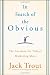 In Search of the Obvious: The Antidote for Today's Marketing Mess