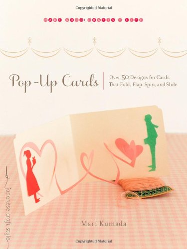 Pop-Up Cards: Over 50 Designs for Cards That Fold, Flap, Spin, and Slide (Make Good: Crafts + Life)