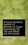Anthony Hamilton (author of Memoirs of Count Grammont) His Life and Works and His Family