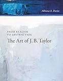 From realism to abstraction : the art of J.B. Taylor