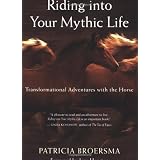 Riding into Your Mythic Life: Transformational Adventures with the Horse