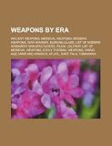 Weapons by Era: 18th-Century Weapons, Ancient Weapons, Cold War Weapons, Future Weapons, Medieval Weapons, Modern Weapons FUTURE CENTURY