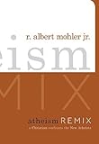 Atheism remix : a Christian confronts the new atheists