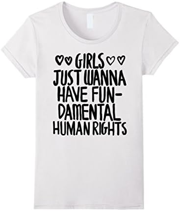 Women's Girls Just Wanna Have Fun-Damental Human Rights Shirt Medium White