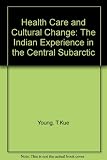 Health care and cultural change : the Indian experience in the Central Subarctic
