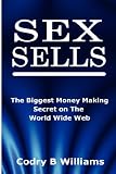 Sex Sells: The Biggest Money Making Secret on the World Wide Web