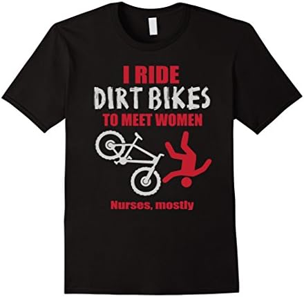 Men's I ride dirt bikes to meet women (nurses, mostly) tshirt XL Black