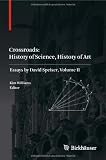 Crossroads: History of Science, History of Art: Essays by David Speiser, vol. II