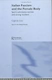 Italian Fascism and the Female Body: Submissive Women and Strong Mothers (Sport in the Global Society)