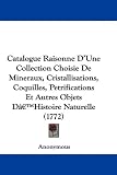 Catalogue Raisonne D'Une Collection Choisie De Mineraux, Cristallisations, Coquilles, Petrifications Et Autres Objets D'Histoire Naturelle (1772)