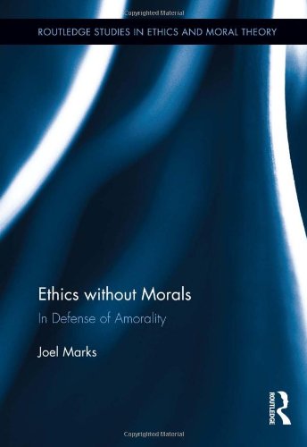 ethics without morals in defence of amorality routledge studies in ethics and moral theory