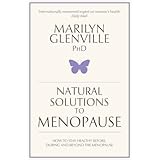 natural solutions to menopause how to stay healthy before during and beyond the menopause
