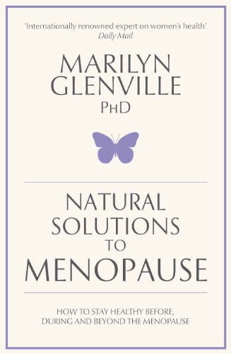Natural Solutions to Menopause: How to stay healthy before, during and beyond the menopause