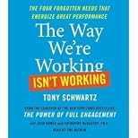By Tony Schwartz: The Way We're Working Isn't Working: The Four Forgotten Needs That Energize Great Performance [Audiobook]