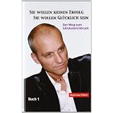Sie wollen keinen Erfolg - Sie wollen gl�cklich sein! 1: Der Weg zum Gl�cksdurchbruchvon "Matthias P�hm"