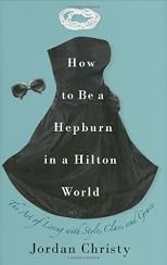 How to Be a Hepburn in a Hilton World