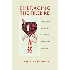Embracing the Firebird: Yosano Akiko and the Rebirth of the Female Voice in Modern Japanese Poetry