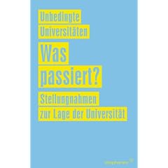 Unbedingte Universit�ten: Was passiert?: Stellungnahmen zur Lage der Universit�t