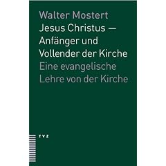 Jesus Christus - Anf�nger und Vollender der Kirche: Ein evangelische Lehre von der Kirche