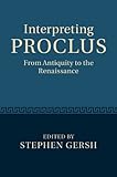 Interpreting Proclus : from antiquity to the renaissance