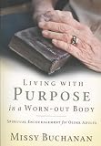 [LIVING WITH PURPOSE IN A WORN-OUT BODY]Living with Purpose in a Worn-Out Body: Spiritual Encouragement for Older Adults BY Buchanan, Missy(Author){Paperback}Upper Room Books(publisher)