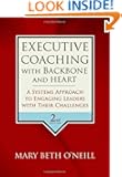 Executive Coaching with Backbone and Heart: A Systems Approach to Engaging Leaders with Their Challenges