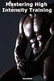 Mastering High Intensity Training: Boost Your Performance and Accelerate Fat Loss at the Same Time