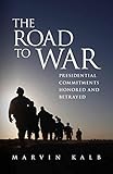 The road to war : presidential commitments honored and betrayed